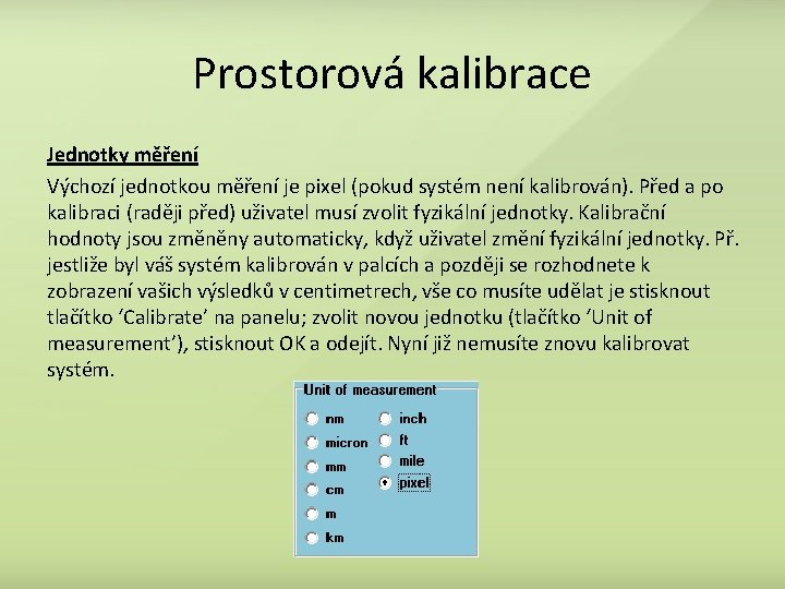 Prostorová kalibrace Jednotky měření Výchozí jednotkou měření je pixel (pokud systém není kalibrován). Před