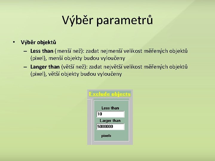 Výběr parametrů • Výběr objektů – Less than (menší než): zadat nejmenší velikost měřených