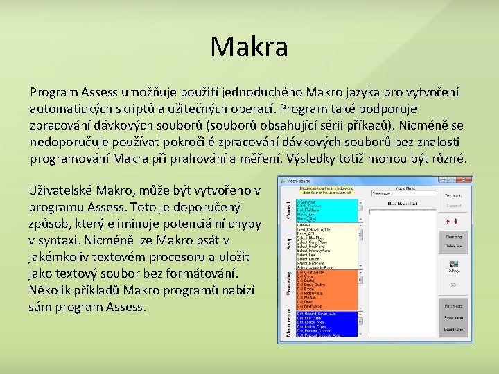 Makra Program Assess umožňuje použití jednoduchého Makro jazyka pro vytvoření automatických skriptů a užitečných