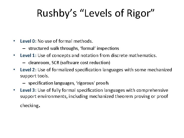 Rushby’s “Levels of Rigor” • Level 0: No use of formal methods. – structured