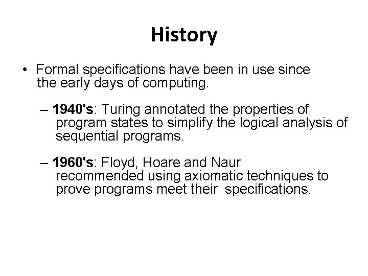 History • Formal specifications have been in use since the early days of computing.
