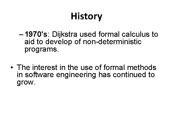 History – 1970's: Dijkstra used formal calculus to aid to develop of non-deterministic programs.