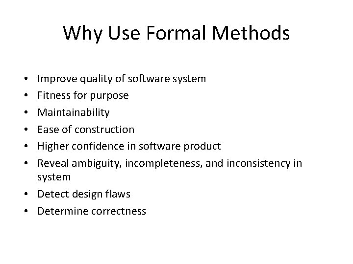 Why Use Formal Methods Improve quality of software system Fitness for purpose Maintainability Ease