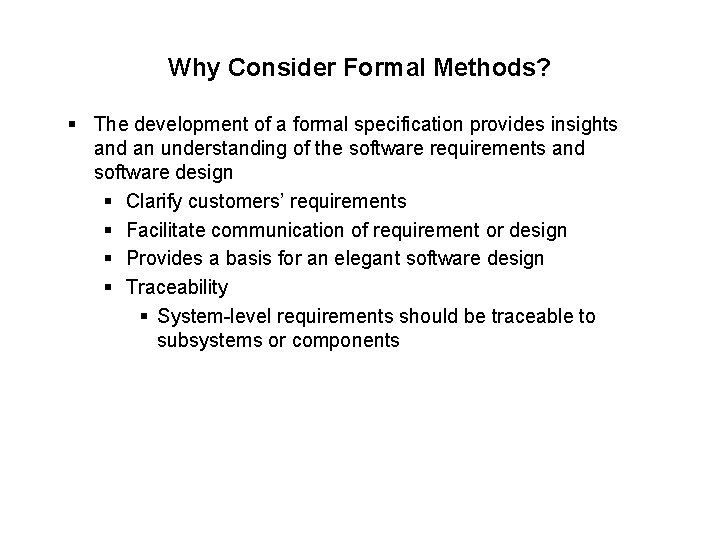 Why Consider Formal Methods? § The development of a formal specification provides insights and