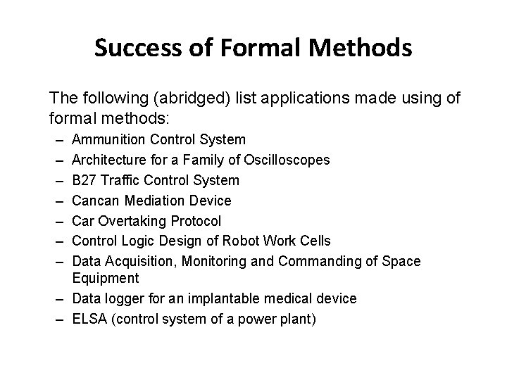 Success of Formal Methods The following (abridged) list applications made using of formal methods: