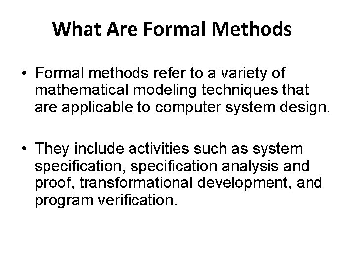 What Are Formal Methods • Formal methods refer to a variety of mathematical modeling