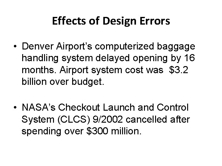 Effects of Design Errors • Denver Airport’s computerized baggage handling system delayed opening by
