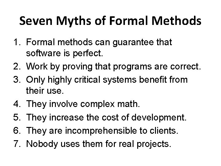 Seven Myths of Formal Methods 1. Formal methods can guarantee that software is perfect.