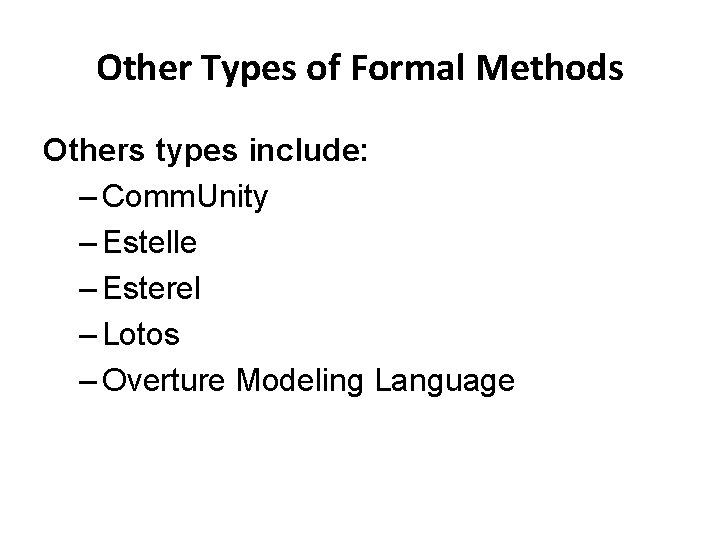 Other Types of Formal Methods Others types include: – Comm. Unity – Estelle –
