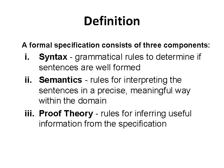 Definition A formal specification consists of three components: i. Syntax - grammatical rules to
