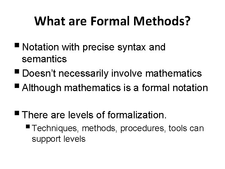 What are Formal Methods? § Notation with precise syntax and semantics § Doesn’t necessarily