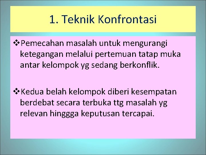 1. Teknik Konfrontasi v. Pemecahan masalah untuk mengurangi ketegangan melalui pertemuan tatap muka antar