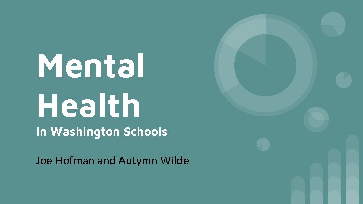 Mental Health in Washington Schools Joe Hofman and Autymn Wilde 