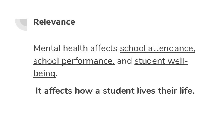 Relevance Mental health affects school attendance, school performance, and student wellbeing. It affects how