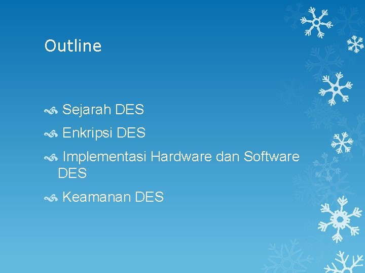 Outline Sejarah DES Enkripsi DES Implementasi Hardware dan Software DES Keamanan DES 