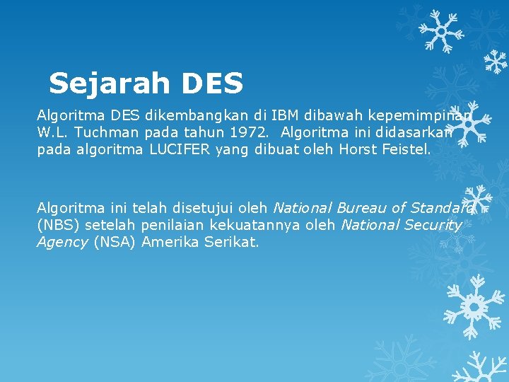 Sejarah DES Algoritma DES dikembangkan di IBM dibawah kepemimpinan W. L. Tuchman pada tahun