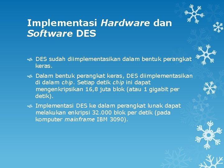 Implementasi Hardware dan Software DES sudah diimplementasikan dalam bentuk perangkat keras. Dalam bentuk perangkat