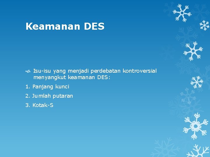 Keamanan DES Isu-isu yang menjadi perdebatan kontroversial menyangkut keamanan DES: 1. Panjang kunci 2.