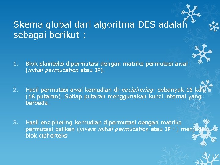 Skema global dari algoritma DES adalah sebagai berikut : 1. Blok plainteks dipermutasi dengan