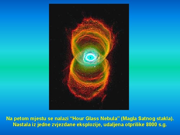 Na petom mjestu se nalazi “Hour Glass Nebula” (Magla Satnog stakla). Nastala iz jedne