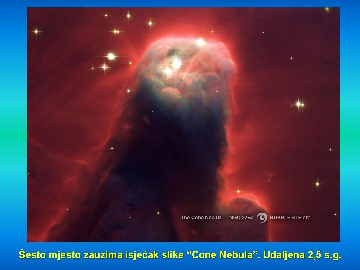 Šesto mjesto zauzima isjećak slike “Cone Nebula”. Udaljena 2, 5 s. g. 