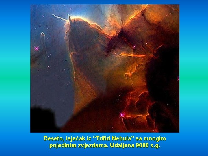 Deseto, isječak iz “Trifid Nebula” sa mnogim pojedinim zvjezdama. Udaljena 9000 s. g. 