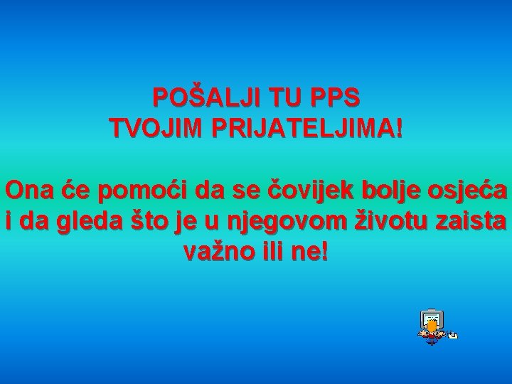 POŠALJI TU PPS TVOJIM PRIJATELJIMA! Ona će pomoći da se čovijek bolje osjeća i