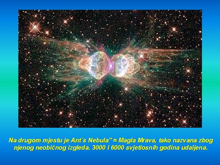 Na drugom mjestu je Ant´s Nebula” = Magla Mrava, tako nazvana zbog njenog neobićnog