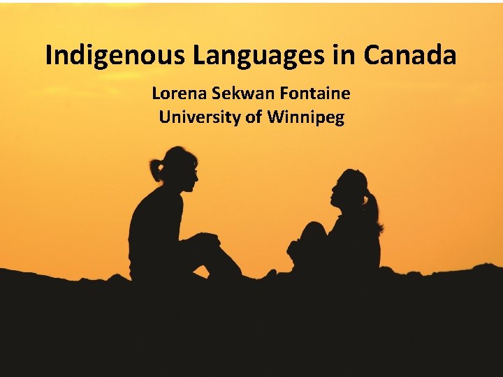 Indigenous Languages in Canada Lorena Sekwan Fontaine University of Winnipeg 