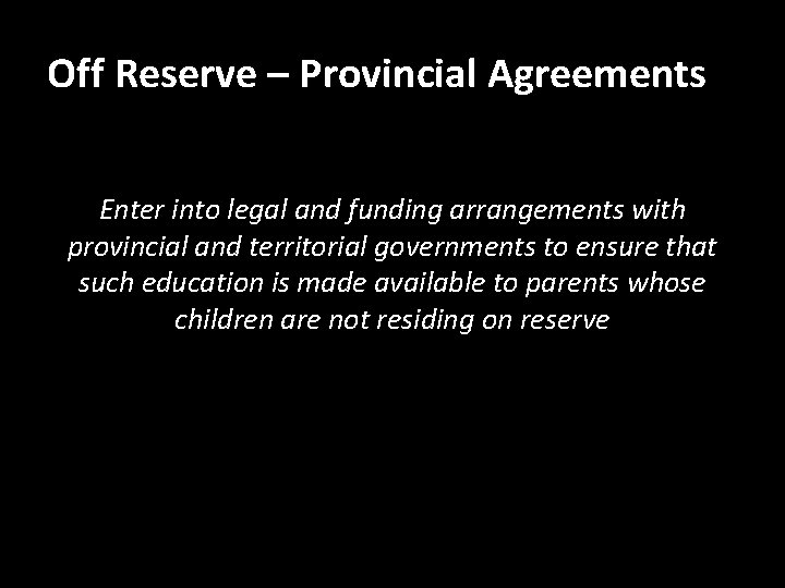 Off Reserve – Provincial Agreements Enter into legal and funding arrangements with provincial and