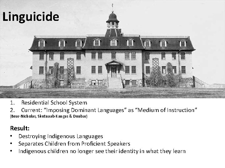 Linguicide 1. Residential School System 2. Current: “Imposing Dominant Languages” as “Medium of Instruction”