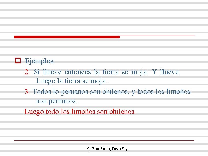 o Ejemplos: 2. Si llueve entonces la tierra se moja. Y llueve. Luego la