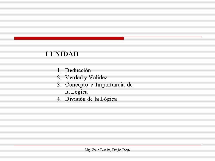 I UNIDAD 1. Deducción 2. Verdad y Validez 3. Concepto e Importancia de la