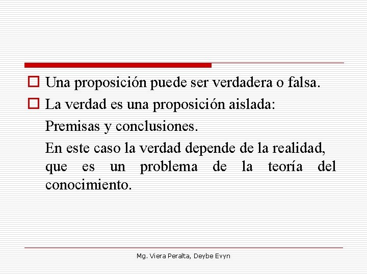 o Una proposición puede ser verdadera o falsa. o La verdad es una proposición