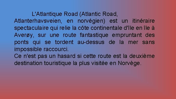L'Atlantique Road (Atlantic Road, Atlanterhavsveien, en norvégien) est un itinéraire spectaculaire qui relie la