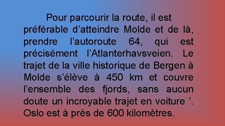 Pour parcourir la route, il est préférable d’atteindre Molde et de là, prendre l’autoroute