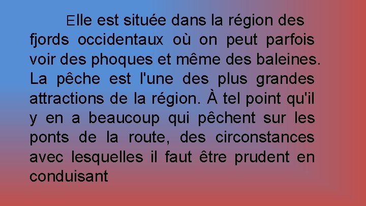 EIle est située dans la région des fjords occidentaux où on peut parfois voir