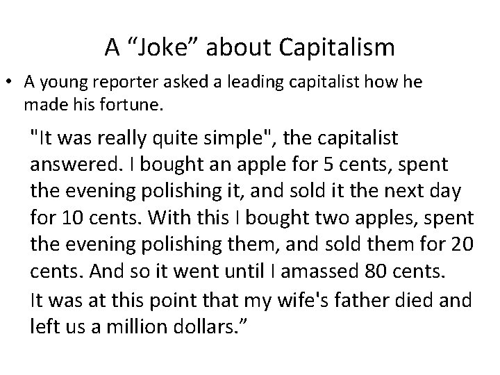 A “Joke” about Capitalism • A young reporter asked a leading capitalist how he