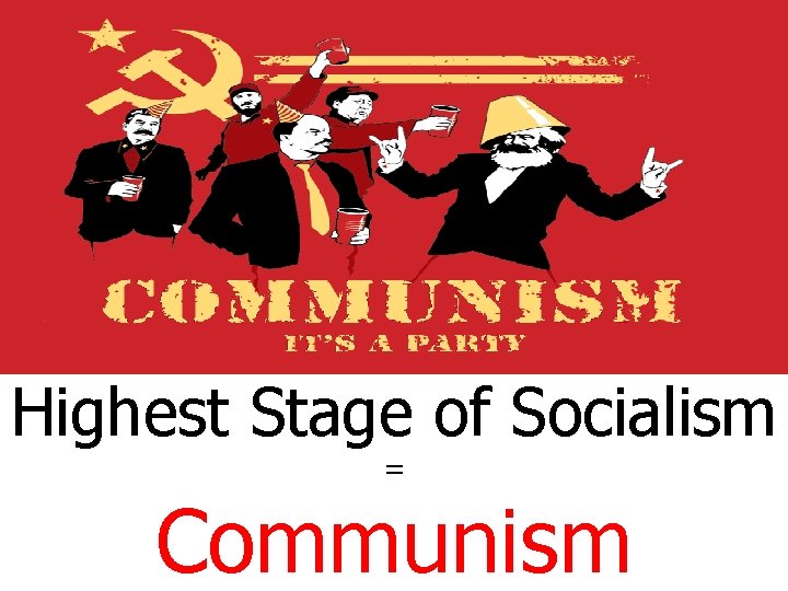 Highest Stage of Socialism = Communism 