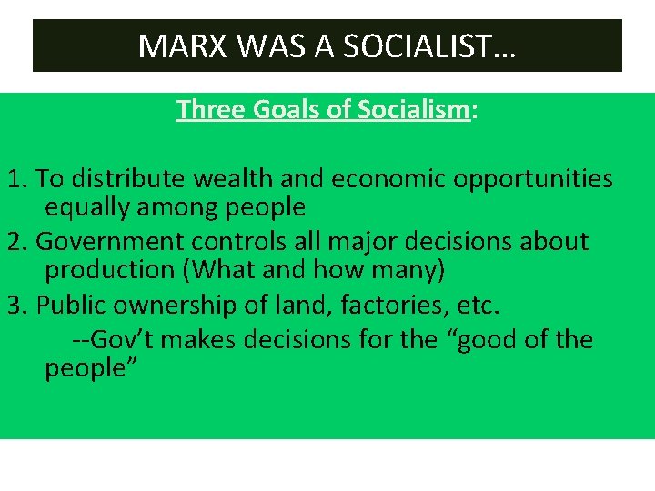 MARX WAS A SOCIALIST… Three Goals of Socialism: 1. To distribute wealth and economic