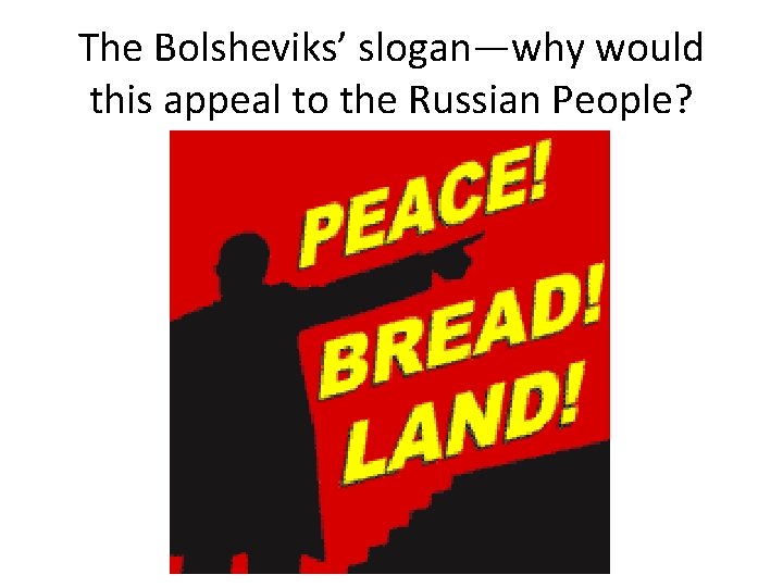 The Bolsheviks’ slogan—why would this appeal to the Russian People? 