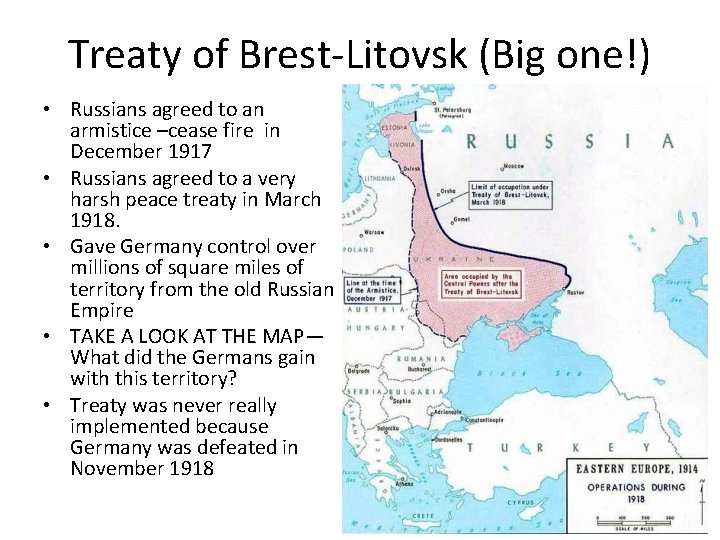 Treaty of Brest-Litovsk (Big one!) • Russians agreed to an armistice –cease fire in
