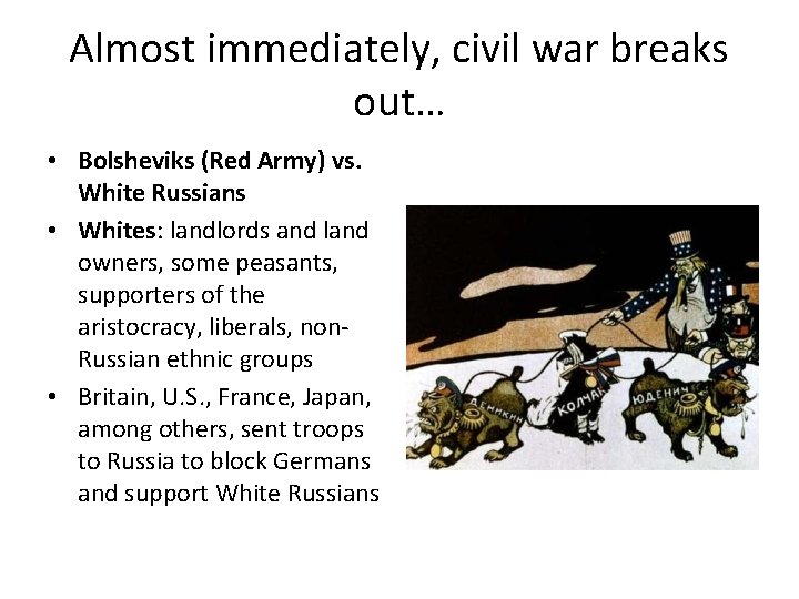 Almost immediately, civil war breaks out… • Bolsheviks (Red Army) vs. White Russians •