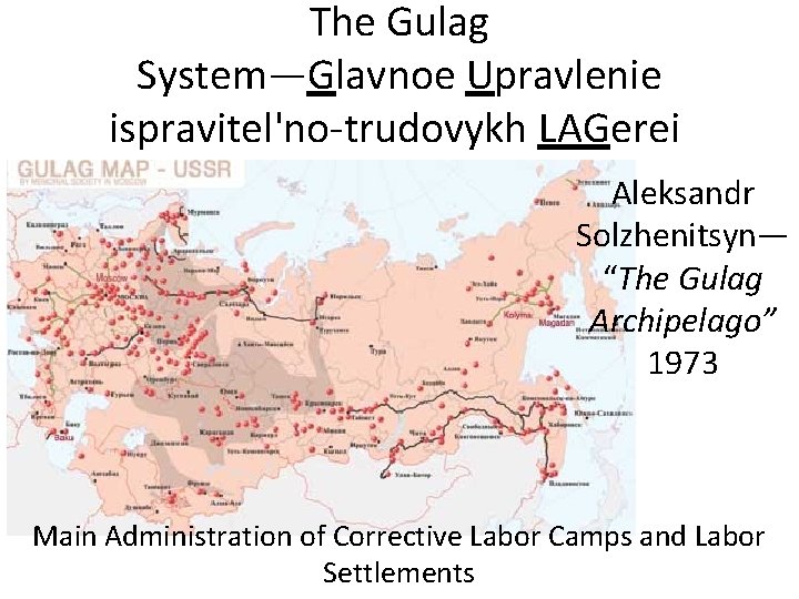The Gulag System—Glavnoe Upravlenie ispravitel'no-trudovykh LAGerei Aleksandr Solzhenitsyn— “The Gulag Archipelago” 1973 Main Administration