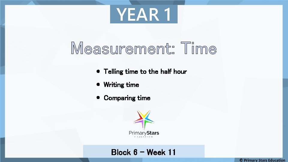 YEAR 1 Measurement: Time Telling time to the half hour Writing time Comparing time