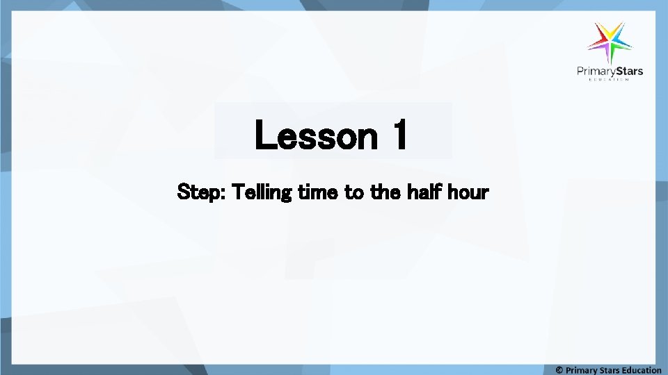 Lesson 1 Step: Telling time to the half hour 