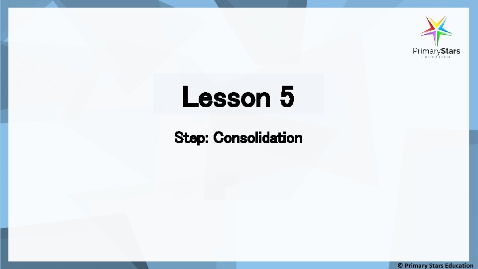 Lesson 5 Step: Consolidation 