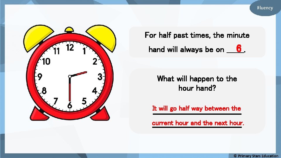 For half past times, the minute 6 hand will always be on _______. What