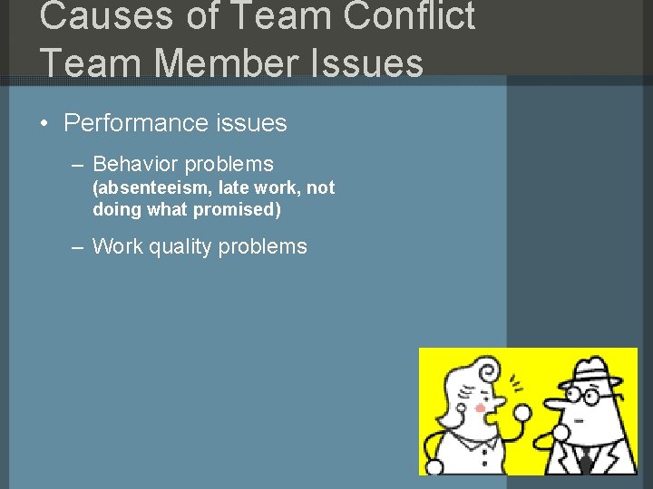 Causes of Team Conflict Team Member Issues • Performance issues – Behavior problems (absenteeism, Causes of Team Conflict Team Member Issues • Performance issues – Behavior problems (absenteeism,