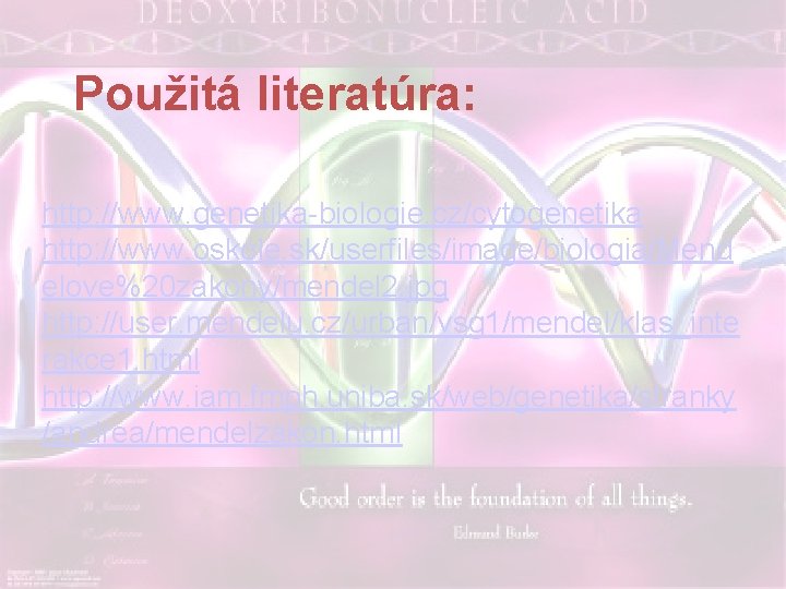 Použitá literatúra: http: //www. genetika-biologie. cz/cytogenetika http: //www. oskole. sk/userfiles/image/biologia/Mend elove%20 zakony/mendel 2. jpg